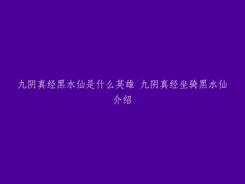 九阴真经黑水仙是一匹神秘的坐骑，通体乌黑发亮，身披黄金战甲，脚踏金刚蹄铁。它号称马中之王，出身大漠西域，闪电一般疾驰。在《九阴真经》的江湖中，黑水仙是一种非常珍贵的坐骑，它的属性加成非常高，可以让玩家在游戏中更快地移动 。