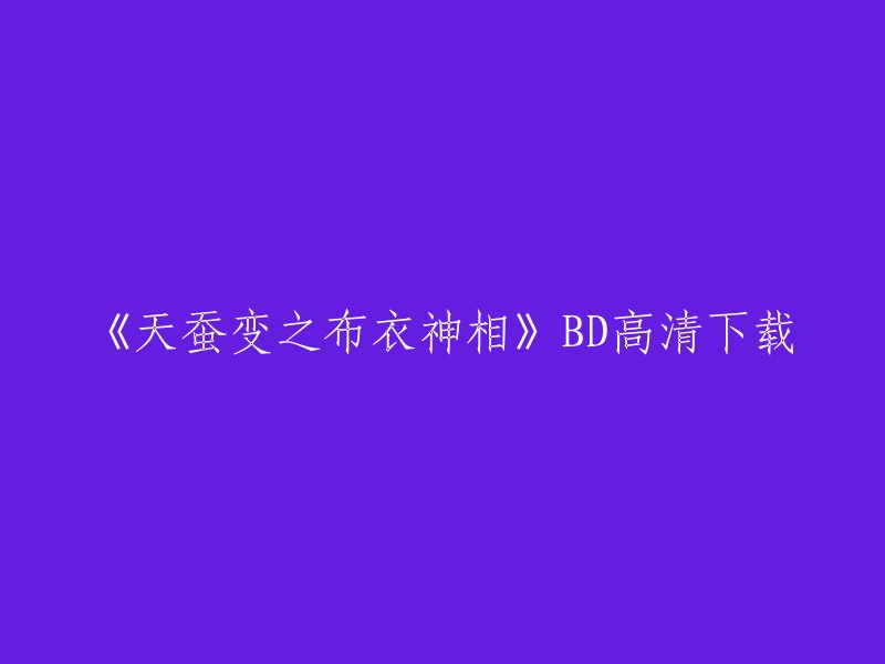 您可以尝试在迅雷狗狗上搜索《天蚕变之布衣神相》BD高清下载。