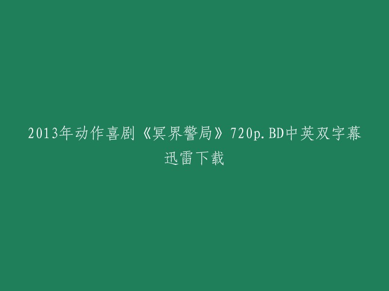 您好！您可以在以下网站下载2013年动作喜剧《冥界警局》720p.BD中英双字幕迅雷下载： 
- 免费电影网
- 豆瓣电影