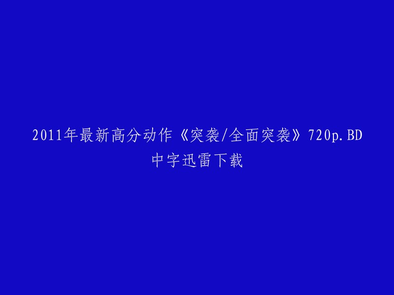 《突袭/全面突袭》是一部2011年上映的动作犯罪惊悚片，由托尼·斯科特执导，伊德瑞斯·艾尔巴、布鲁斯·威利斯等人主演。 

如果您想下载这部电影，您可以在蓝色动力网络上找到高分动作《突袭/全面突袭》720p.BD中字的迅雷下载链接。