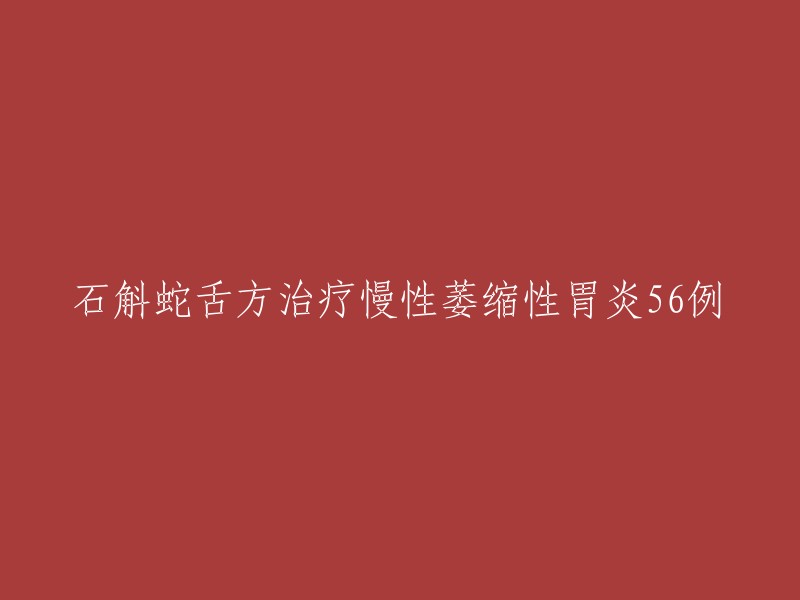 石斛蛇舌方治疗慢性萎缩性胃炎56例。