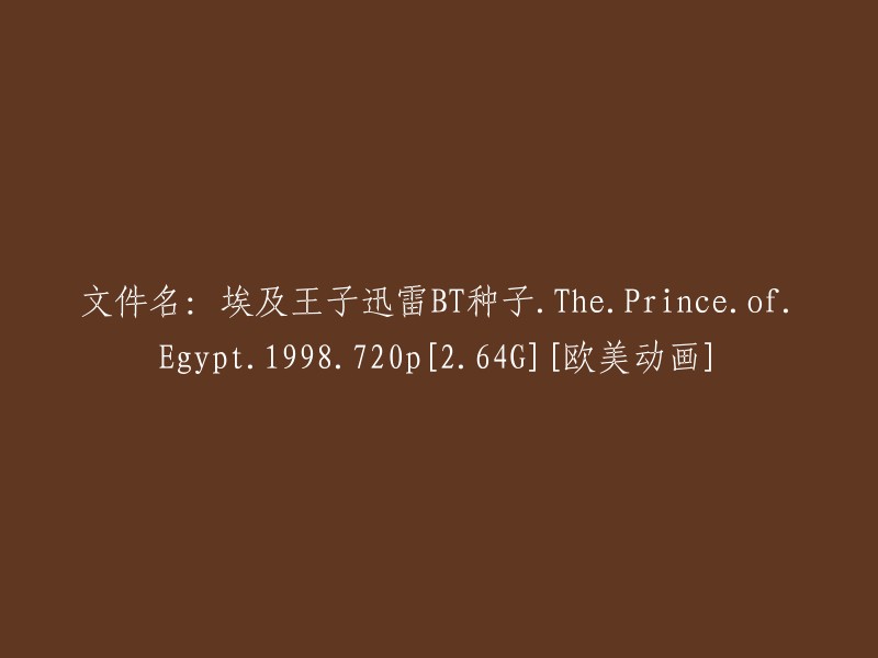 你好，以下是重写的标题：

- 埃及王子迅雷BT种子。The.Prince.of.Egypt.(1998).720p.[2.64G].欧美动画

希望对你有所帮助！