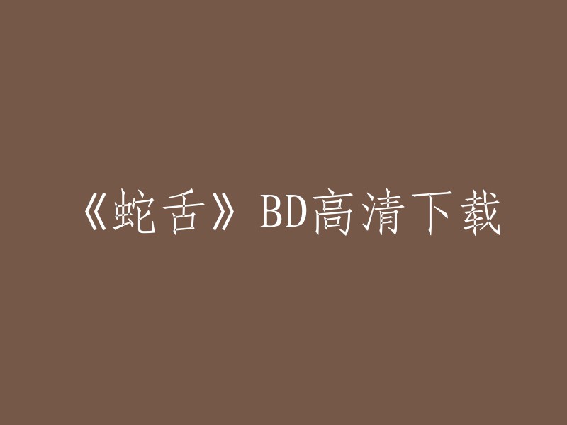 您可以在豆瓣电影上找到《蛇舌》的下载链接。此外，您还可以在其他一些网站上找到该电影的高清下载链接，但是请注意，这些链接可能是非法的，因此请谨慎使用。 