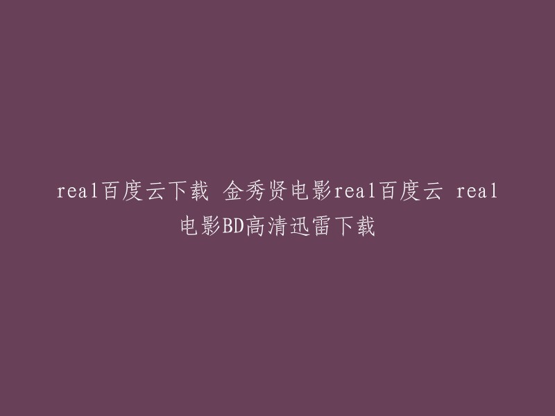 您想下载电影《Real》吗？这部电影是由李沙朗执导，金秀贤、崔雪莉等人主演的动作犯罪黑色电影。  您可以在豆瓣电影或Viki上找到该电影的相关信息和下载链接。