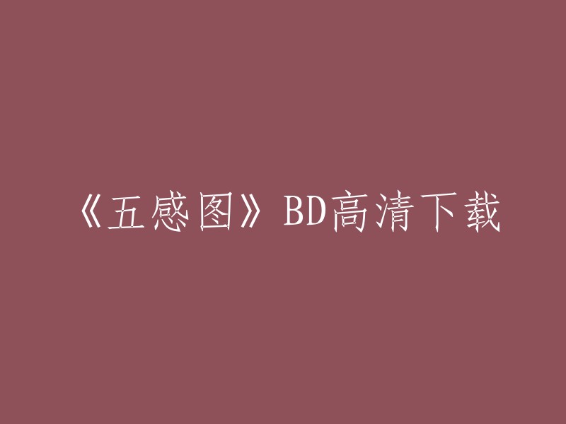 您好，您可以在豆瓣电影上找到电影《五感图》的下载链接。此外，您也可以在其他网站上寻找该电影的高清下载资源。但是，我建议您谨慎下载和观看盗版电影，以避免侵犯版权并支持电影制作人的工作。 