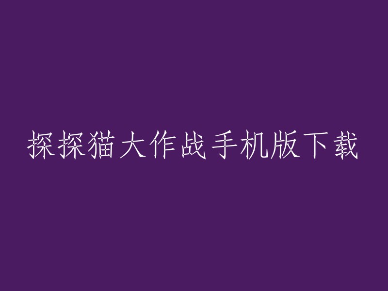 探探猫大作战手机版下载，您可以在豌豆荚手机精灵上免费下载探探猫大作战APP安卓版。此外，九游游戏和2265安卓网也提供了探探猫大作战手机版的下载链接。