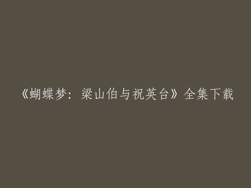 您可以在以下网站下载《蝴蝶梦：梁山伯与祝英台》全集：
- 豆瓣电影
- 优酷网