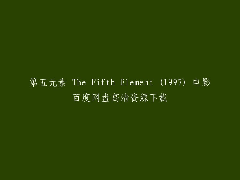 第五元素 The Fifth Element (1997) 电影百度网盘高清资源下载。您可以在以下网站找到该电影的高清资源下载： 