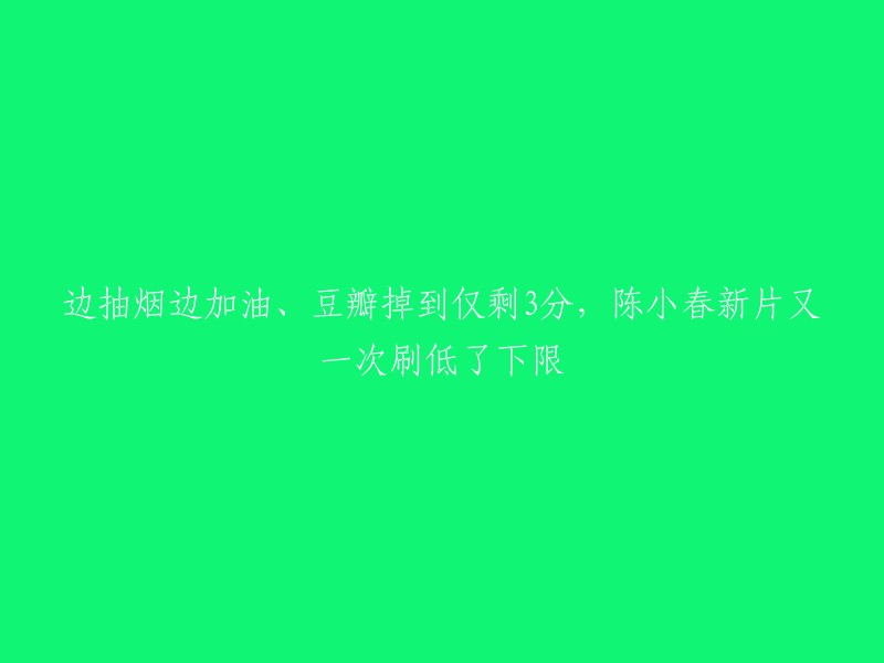 标题：陈小春新电影引发争议，烟瘾与驾驶并存评分下滑