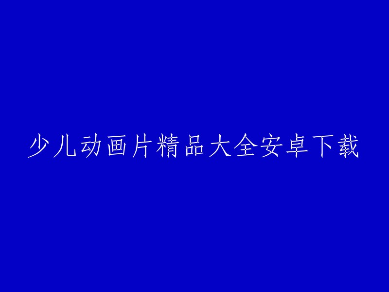 你可以在豌豆荚手机精灵或爱下吧上下载少儿动画片精品大全安卓客户端。此外，你也可以在华军软件园或哔哩哔哩上找到该软件的其他版本。