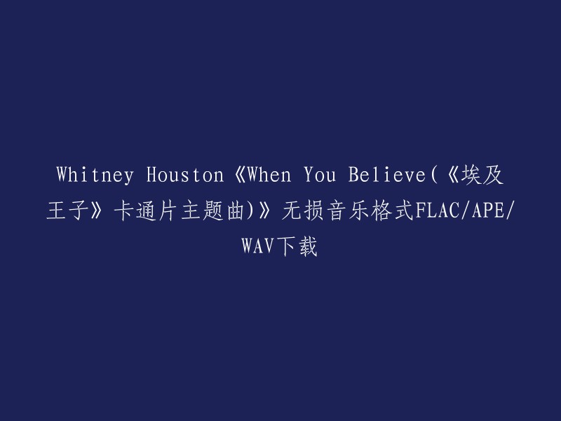 Whitney Houston的《When You Believe(《埃及王子》卡通片主题曲)》无损音乐格式FLAC/APE/WAV下载。 