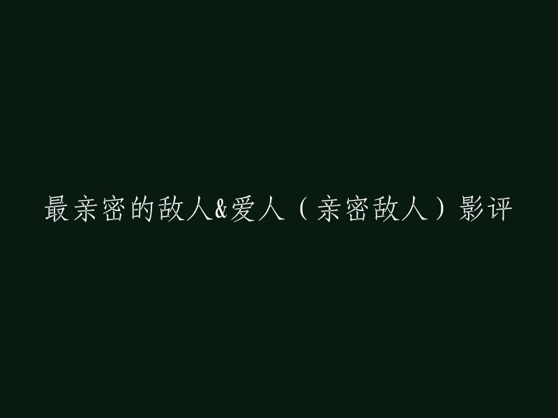 好的，我可以帮你重写这个标题。你想让我把“最亲密的敌人&爱人”改成什么？