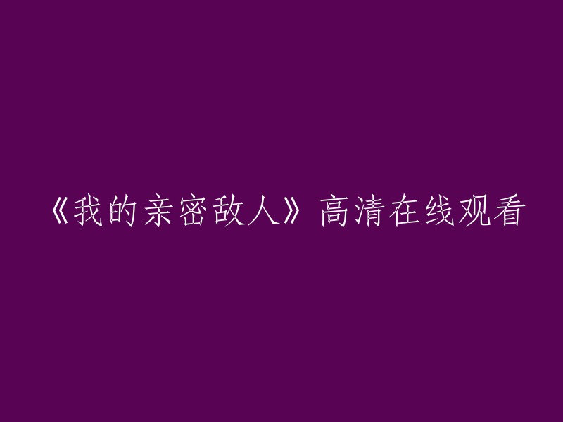 您可以在豆瓣电影上观看《我的亲密敌人》的高清版。