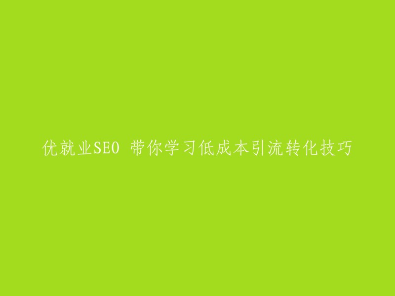 优就业SEO助力您掌握低成本引流转化技巧