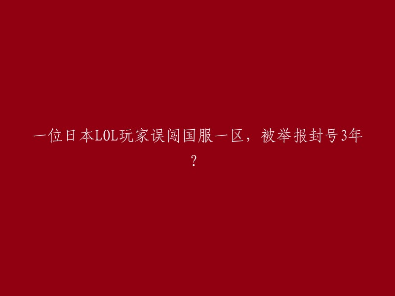 一位日本LOL玩家意外进入国服一区，被举报后遭封禁3年？