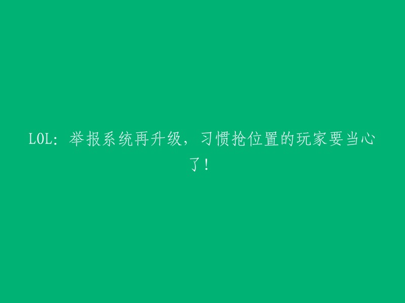 《英雄联盟》举报系统再次升级，擅长争夺位置的玩家需谨慎应对！