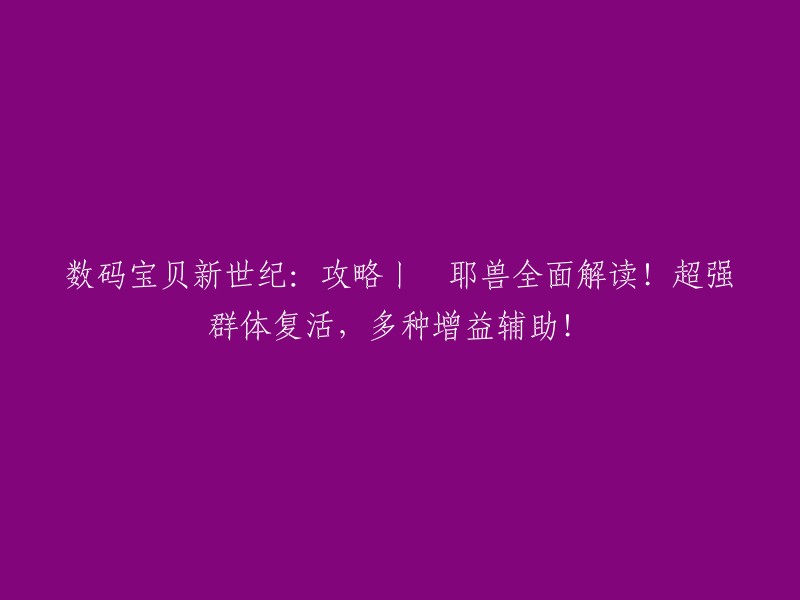 数码宝贝新世纪：攻略揭秘丨咲耶兽全面解析！超强群体复活能力，多种增益辅助技能！