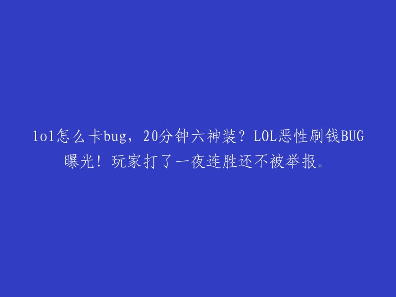 《英雄联盟》如何利用漏洞实现20分钟六神装？揭露恶性刷钱BUG,玩家连胜一整夜未被举报！