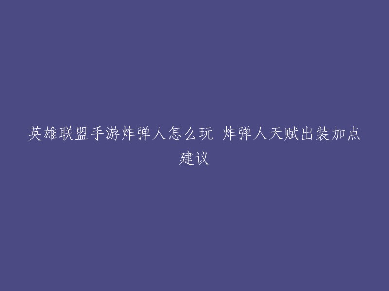 你好，根据我的搜索结果，我找到了一篇关于《英雄联盟手游》炸弹人的详细玩法指南。这篇文章由“可爱的爆米花儿丶”提供，其中包括了炸弹人的天赋出装加点建议。 