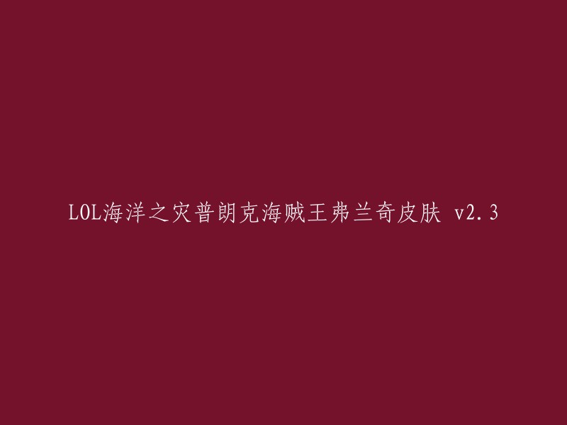 您想了解的是LOL海洋之灾普朗克海贼王弗兰奇皮肤 v2.3吗？如果是的话，这个皮肤是以动漫海贼王中弗兰奇为原型制作的皮肤，外观完全修改成了弗兰奇原版的样子，看起来非常精致，技能特效也有一些修改，E技能丢出去的不再是炸药桶了，而是一个可口可乐瓶，大招的圆圈里画着一个草帽 。