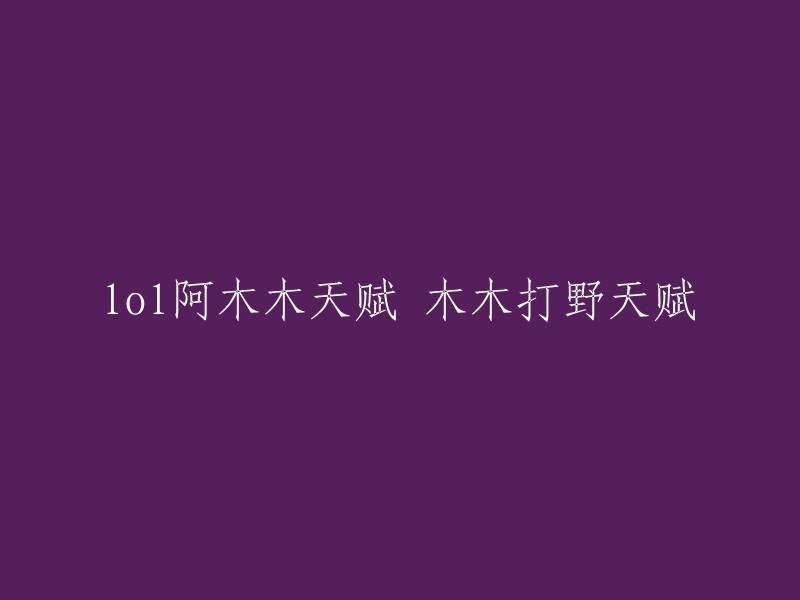 阿木木在《英雄联盟》中的打野天赋选择与策略