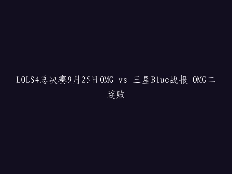 您好，以下是您想要的标题：

- S4总决赛9月25日OMG vs 三星Blue战报 OMG二连败