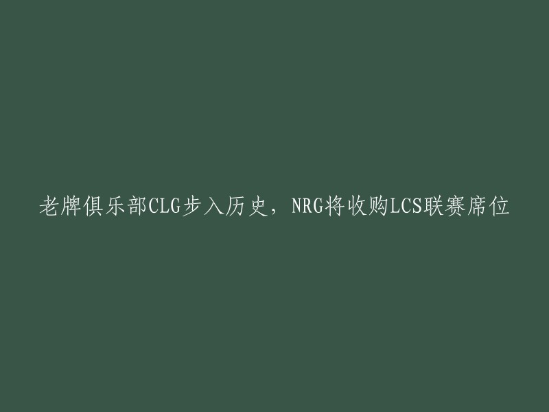 老牌战队CLG离开历史舞台，NRG将接管LCS联赛席位