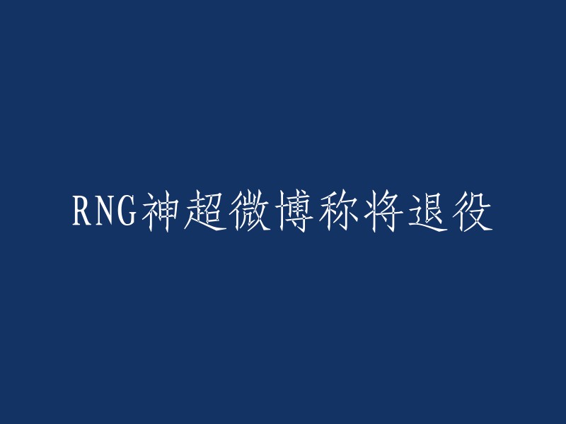 NG战队的神超宣布即将退役