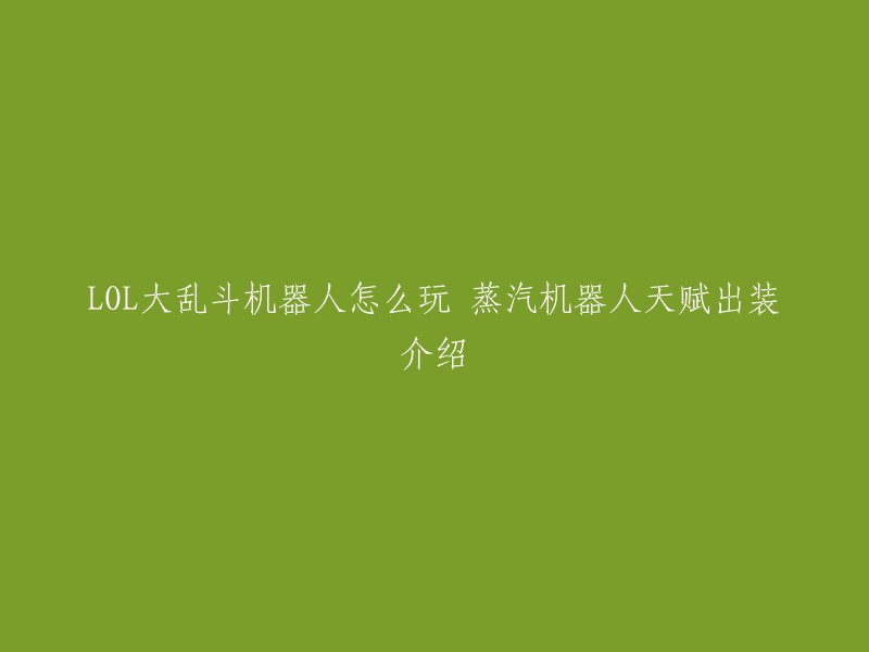 您好，以下是我为您找到的关于蒸汽机器人在LOL大乱斗中如何玩以及天赋和出装介绍的信息：

- 蒸汽机器人是一个近战英雄，需要一定血量才能保证生存。因此时光和冰杖为最好的选择。
- 机器人天赋上推荐带雷霆领主的法令，机器人的技能连招很容易就能触发雷霆的伤害，并且带雷霆有助于机器人在线上的消耗能力。