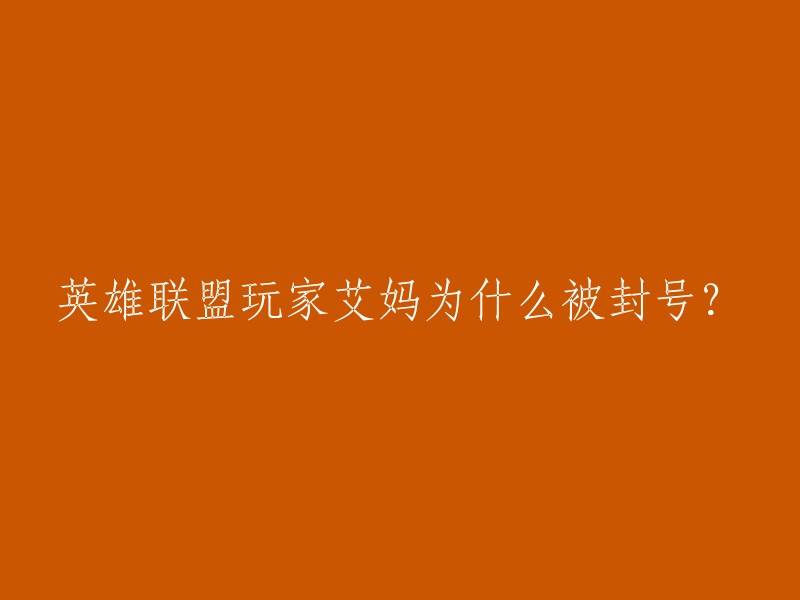 您好，英雄联盟玩家艾妈被封号的原因是因为在直播LOL的时候接代练，官方直接封她大号。如果您需要更多关于如何避免被封号的信息，可以参考这篇文章。