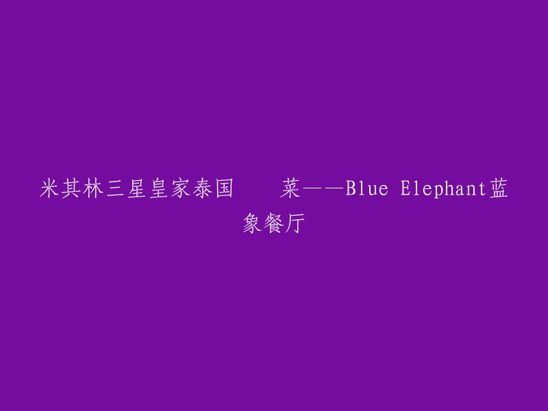 Blue Elephant:米其林三星泰国皇家餐厅🇹🇭