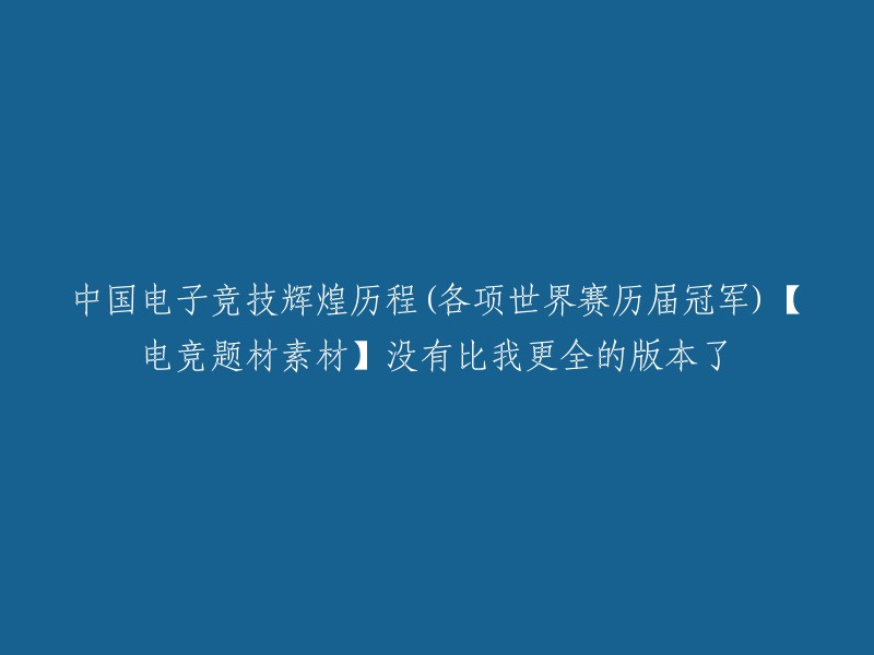 中国电子竞技辉煌历程：历届世界赛冠军一览【电竞素材】最全面的版本来啦！