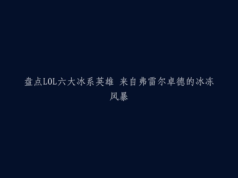 以下是一些关于LOL六大冰系英雄的信息： 

- 狂战士奥拉夫
- 冰晶凤凰艾尼维亚
- 巨魔之王特朗德尔
- 雪人骑士努努
- 威朗普
- 寒冰射手艾希