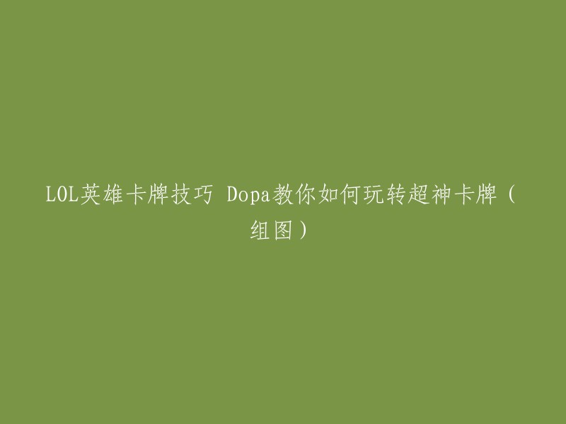 Dopa教授：超神卡牌技巧，LOL英雄卡牌游戏大揭秘！组图解析