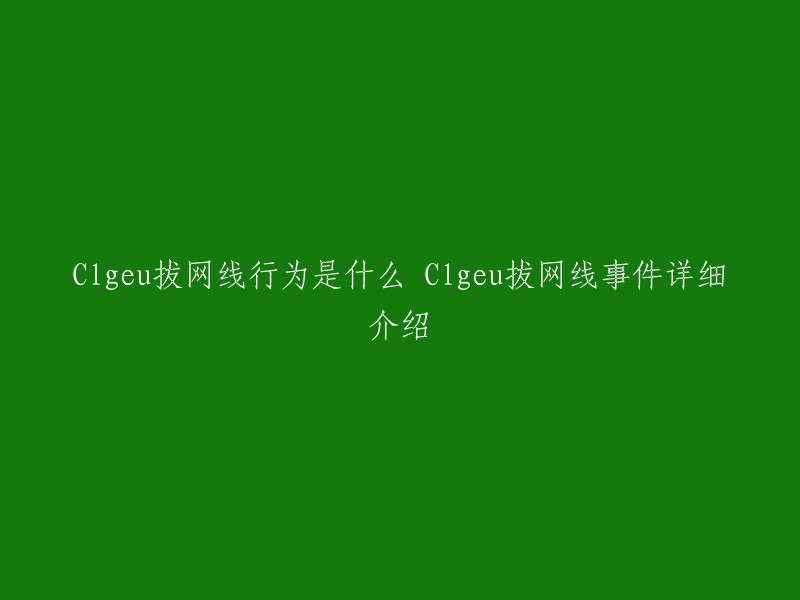 “Clgeu拔网线行为”是指2017年S2时期，WE与CLG比赛中出现的“拔网线”事件。据拳头公司执行制作人Ariel Horn所说，当初是第一次做世界赛，很多方面都不太懂，所以比赛场馆的网络设备就出了问题。  