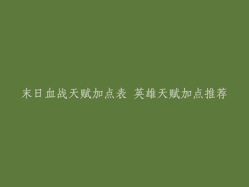 你好，以下是我为你找到的末日血战英雄天赋加点表：

- 末日血战各种英雄天赋加点图   