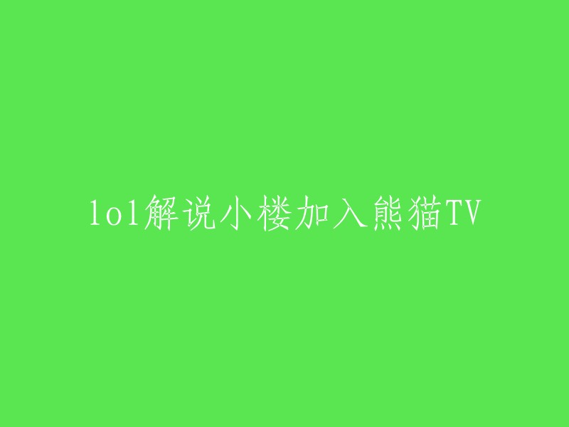 熊猫TV迎来了知名LOL解说小楼的新成员，开启全新直播体验"