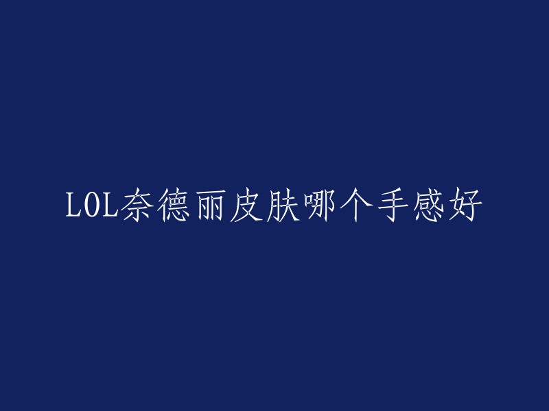 你好，以下是我找到的关于LOL奈德丽皮肤哪个手感好的信息：

在MOBA竞技网游《英雄联盟》中，狂野女猎手奈德丽是该英雄的一款皮肤，共有8个炫彩，其中比较好的为蓝色。不论是游戏中的模型还是使用过程中的手感，都是十分舒服的，技能上为全特效。