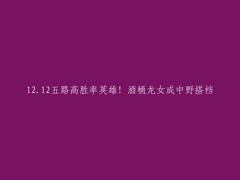 您好！根据我所查到的信息，12.12版本中，酒桶和龙女成为了中野搭档的高胜率英雄之一 。此外，圣锤之毅波比也是一个胜率较高的英雄。