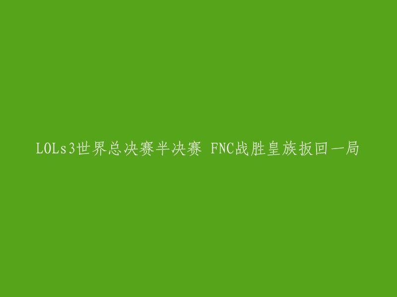 FNC力挽狂澜，战胜皇族晋级LOL世界总决赛决赛"