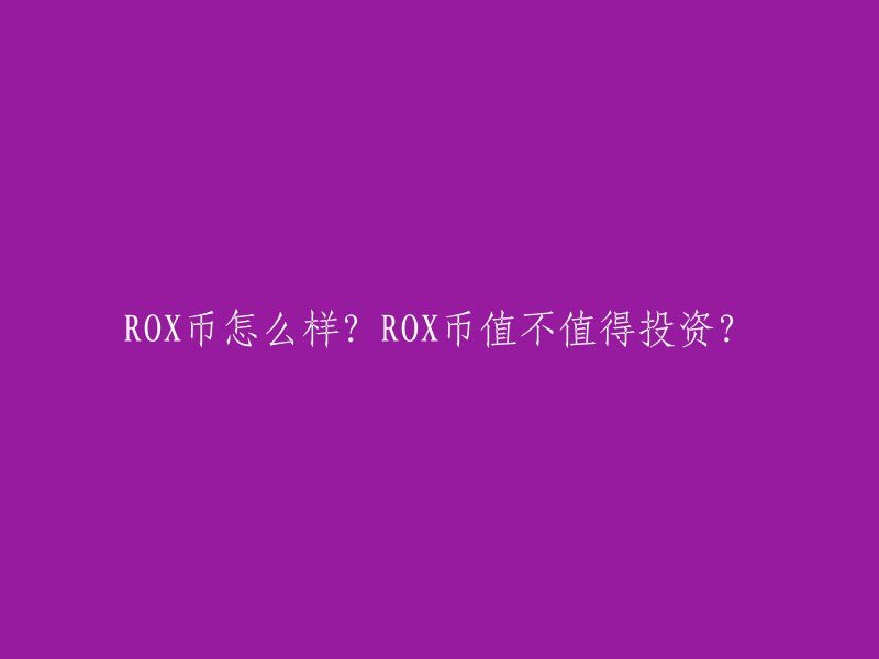 ROX币投资价值分析：ROX币是否值得投资？