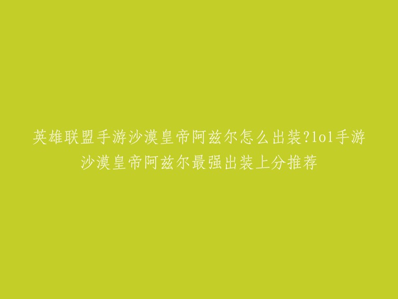 你好，根据你的问题，我找到了一些关于英雄联盟手游沙漠皇帝阿兹尔最强出装上分推荐的信息。以下是一些推荐的装备：法师鞋、卢安娜的回响、莫雷洛秘典、虚空杖、冰霜女皇之怒和沙漏。这些装备可以让阿兹尔更加强大。  