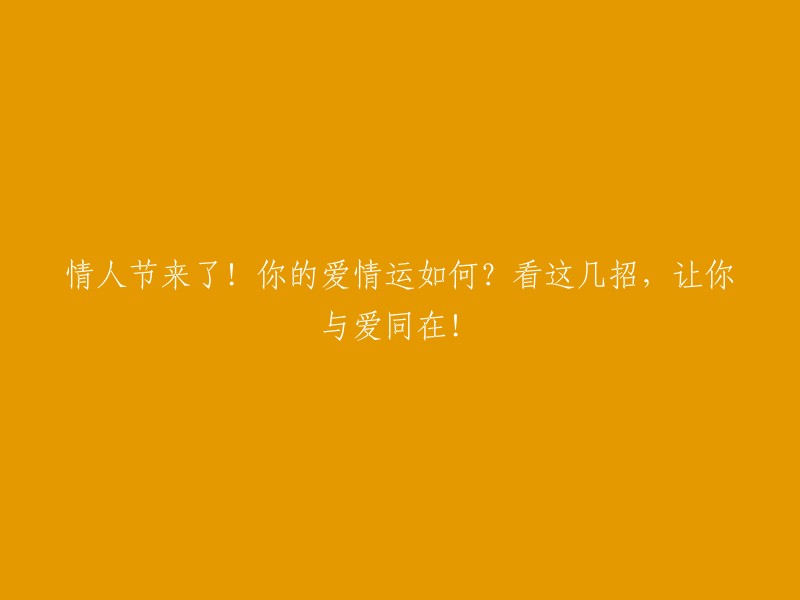 情人节即将来临！你的爱情运势如何？跟着这几招，让你与爱同在！