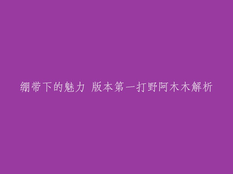 你好，你想了解英雄联盟中阿木木打野的解析。我找到了一篇关于这个主题的文章，它提供了一些有关阿木木的信息和技巧。你可以在这里找到更多关于阿木木的信息： 

如果你需要更多帮助，请告诉我。