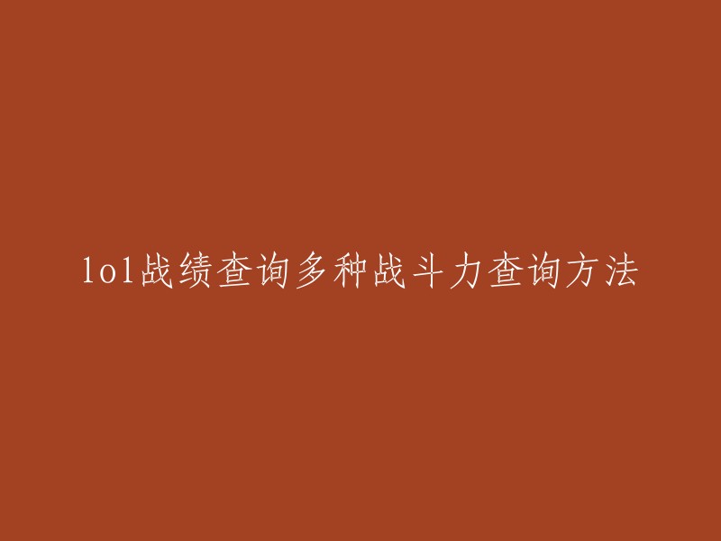 您好，您想知道如何查询LOL的战绩和多种战斗力查询方法。以下是几种常见的方法：

1. 游戏客户端内查询：进入游戏首页后，点击“生涯”，在这里可以查看自己的战绩和战斗力 。
2. WeGame战绩查询：玩家可以通过我的战绩查看过去一段时间内的战绩和战斗力。
3. 英雄联盟盒子：下载一个英雄联盟盒子，在盒子中你就可以随时查看自己和朋友的战斗力。