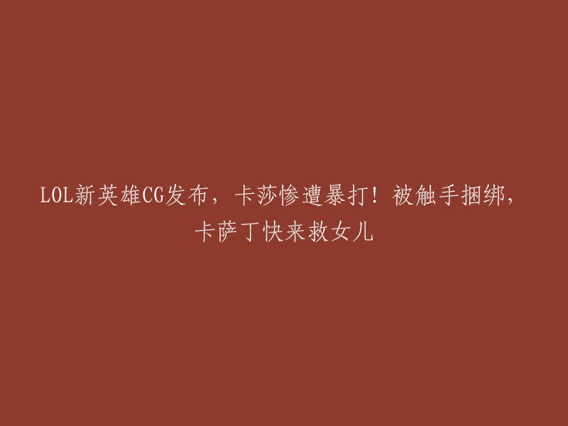 全新英雄联盟CG发布：卡莎陷入困境，被触手缠身，卡萨丁奋力救援！