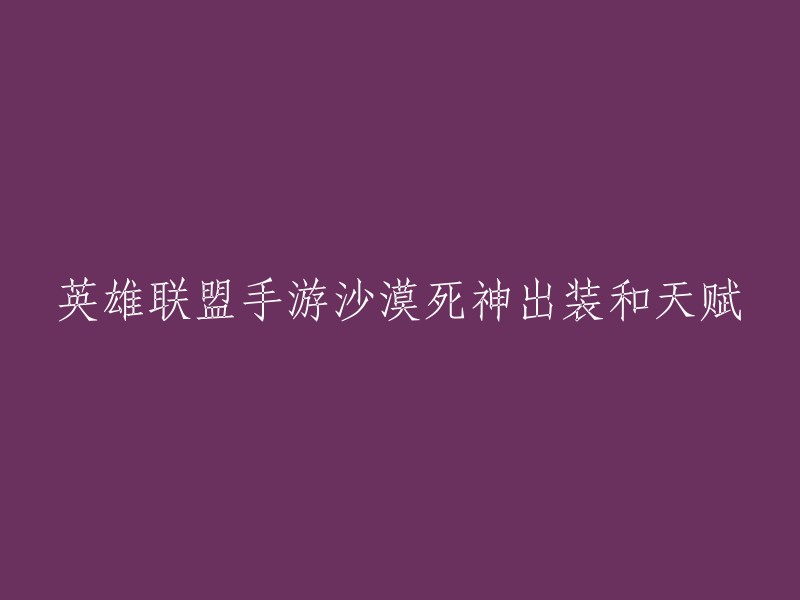 你好，以下是我找到的关于英雄联盟手游沙漠死神出装和天赋的信息：

- 沙漠死神作为一名高机动性的刺客，凭借其超强的爆发和生存能力，成为了许多玩家心目中的首选。下面是一些核心装备、对线装备、坦克装备以及符文搭配，助您成为不可忽视的强大存在！
- 2021年英雄联盟手游沙漠死神内瑟斯出装天赋攻略。