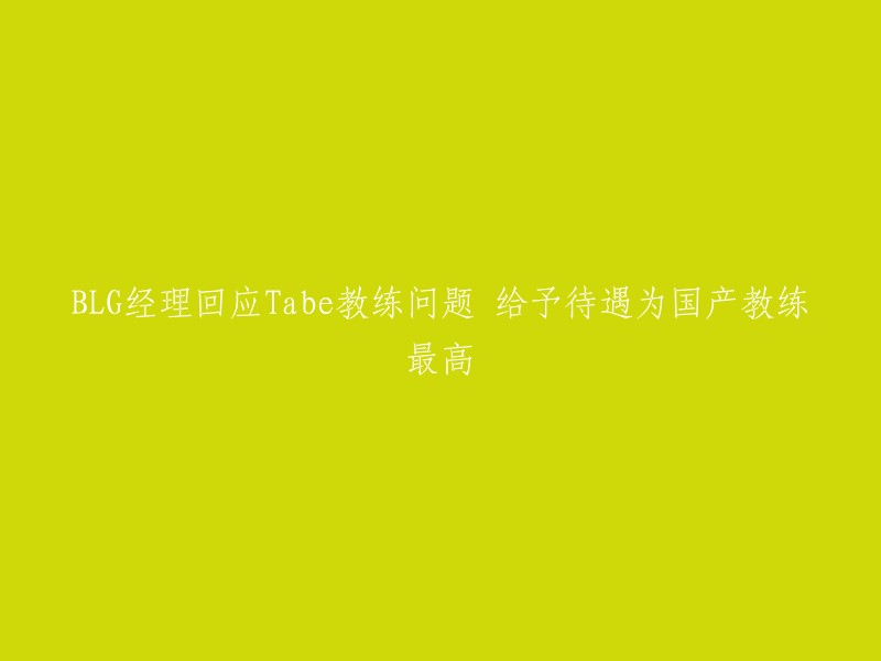 BLG经理袁玺在粉丝群里回应了Tabe教练的问题，称给Tabe的待遇是国产教练最好的。他表示今年的合作整体来说是愉快的，管理层也很认可Tabe的能力，世界赛结束后就和他商量了续约的事情，也达成了一致，为此他们拒绝了其他想效力的教练，并且给Tabe的待遇是LPL教练的前三名，国产教练最高待遇。