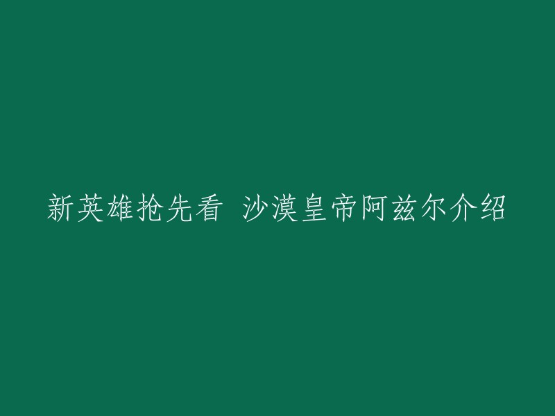 新英雄抢先看！沙漠皇帝阿兹尔介绍。   