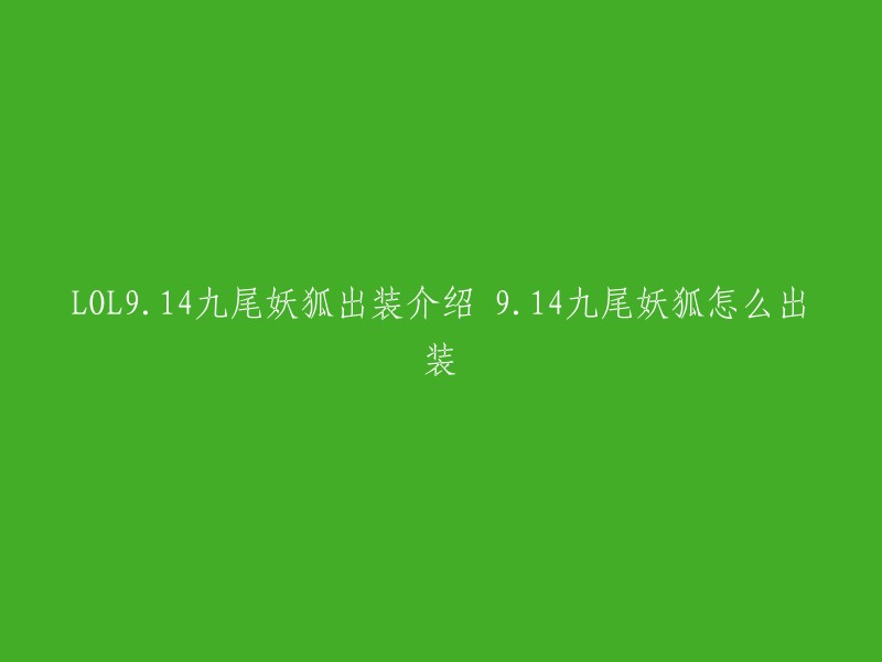 您好，以下是LOL9.14九尾妖狐出装介绍的信息：

- 推荐装备一：卢登的激荡、影焰、梅贾的窃魂卷。
- 推荐装备二：永霜、梅贾的窃魂卷、影焰。